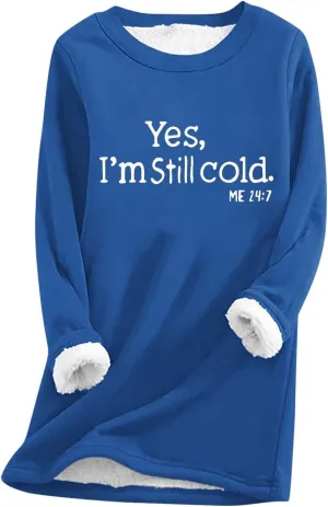 Sweatshirt for Women Casual Fleece Sweatshirts Yes,I'M Still Cold-Me 24:7 Sherpa Cold Weather Warm Sweater Outfits